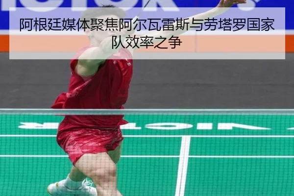 阿根廷媒体聚焦阿尔瓦雷斯与劳塔罗国家队效率之争